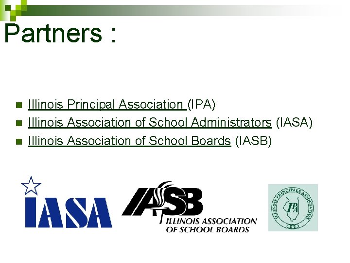 Partners : n n n Illinois Principal Association (IPA) Illinois Association of School Administrators