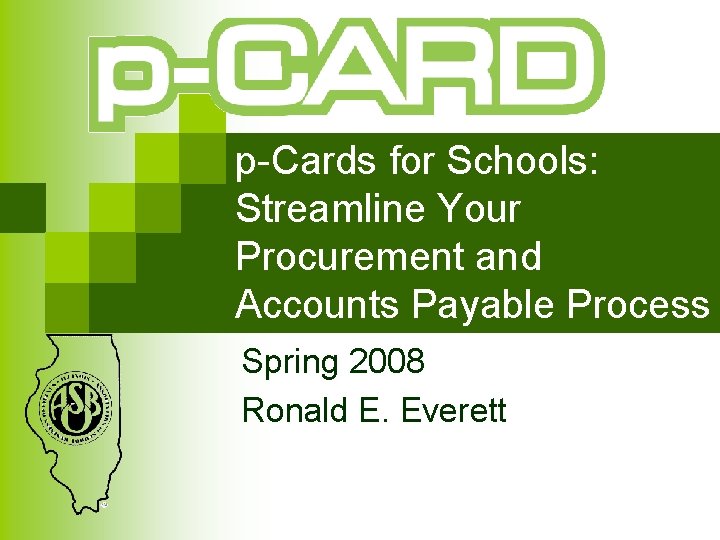 p-Cards for Schools: Streamline Your Procurement and Accounts Payable Process Spring 2008 Ronald E.