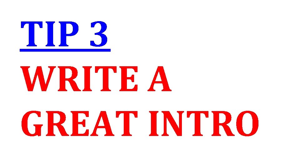 TIP 3 WRITE A GREAT INTRO TIP 3 WRITE A GREAT INTRO