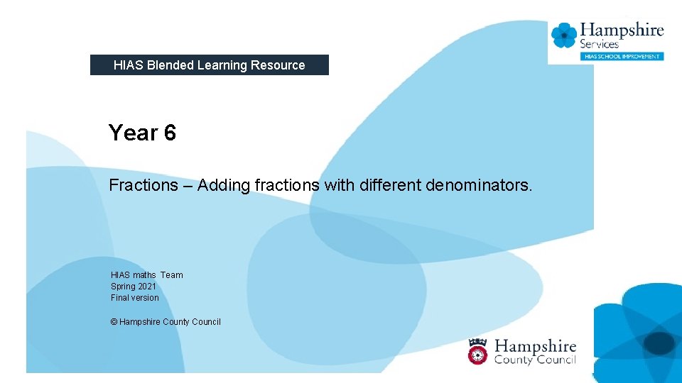 HIAS Blended Learning Resource Year 6 Fractions – Adding fractions with different denominators. HIAS