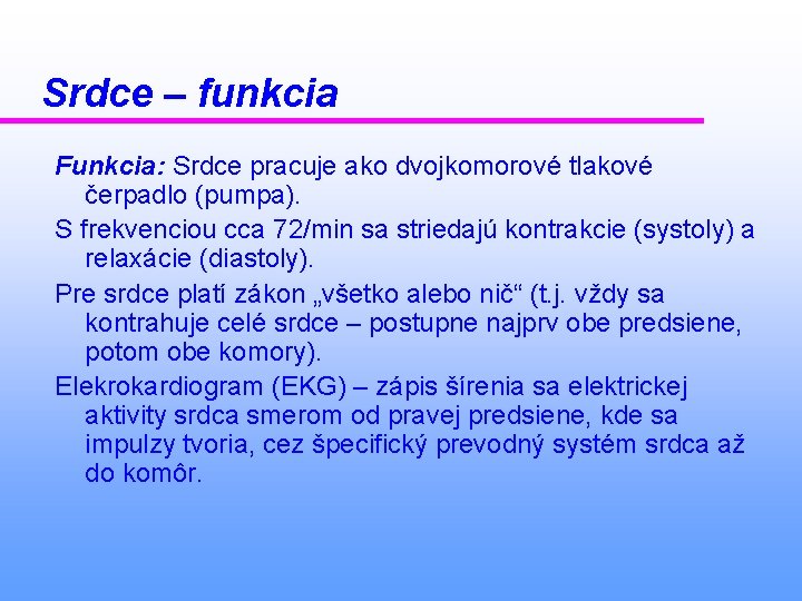 Srdce – funkcia Funkcia: Srdce pracuje ako dvojkomorové tlakové čerpadlo (pumpa). S frekvenciou cca