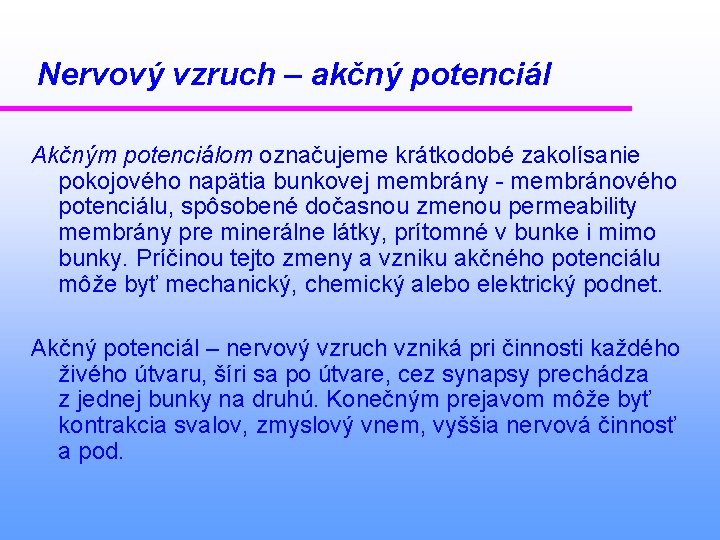 Nervový vzruch – akčný potenciál Akčným potenciálom označujeme krátkodobé zakolísanie pokojového napätia bunkovej membrány