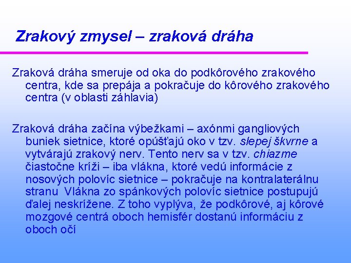 Zrakový zmysel – zraková dráha Zraková dráha smeruje od oka do podkôrového zrakového centra,