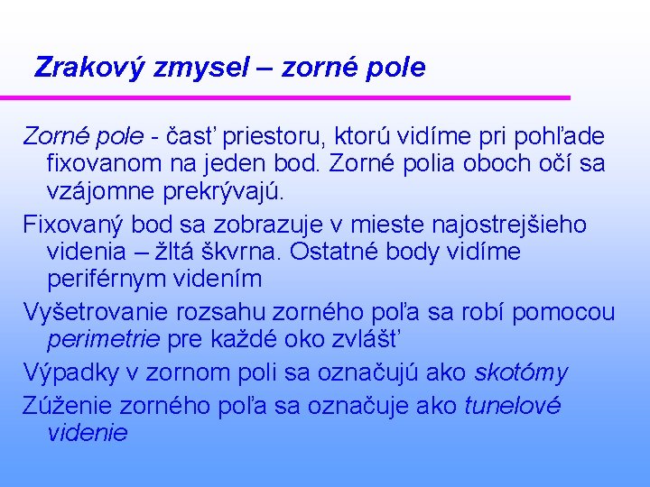 Zrakový zmysel – zorné pole Zorné pole - časť priestoru, ktorú vidíme pri pohľade