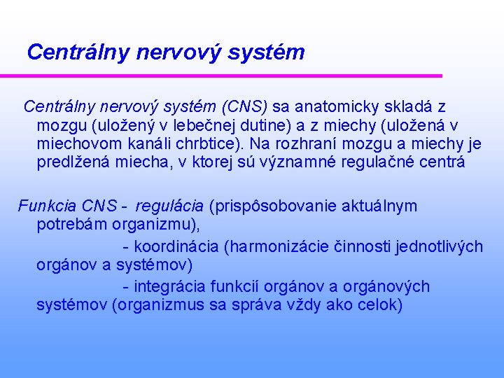 Centrálny nervový systém (CNS) sa anatomicky skladá z mozgu (uložený v lebečnej dutine) a