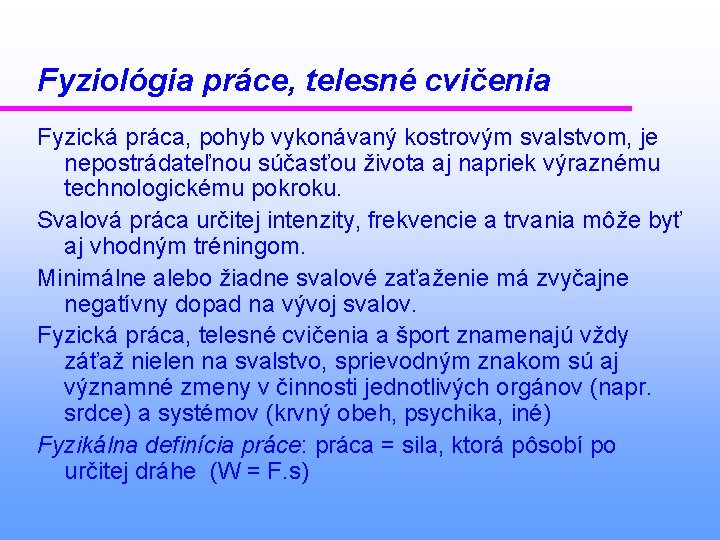 Fyziológia práce, telesné cvičenia Fyzická práca, pohyb vykonávaný kostrovým svalstvom, je nepostrádateľnou súčasťou života