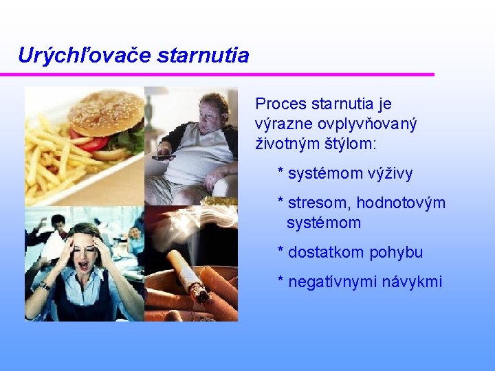 Urýchľovače starnutia Proces starnutia je výrazne ovplyvňovaný životným štýlom: * systémom výživy * stresom,