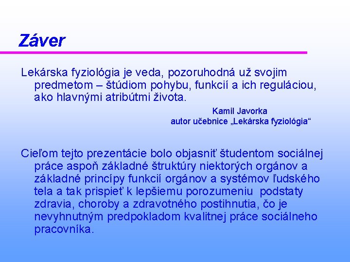 Záver Lekárska fyziológia je veda, pozoruhodná už svojim predmetom – štúdiom pohybu, funkcií a