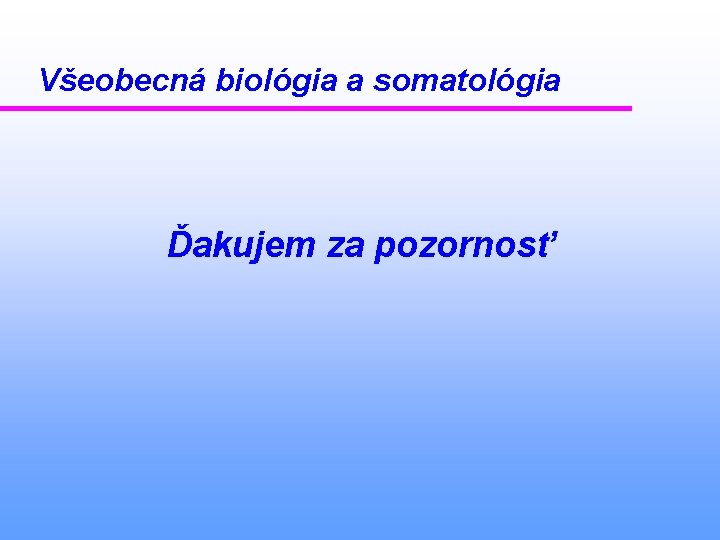 Všeobecná biológia a somatológia Ďakujem za pozornosť 
