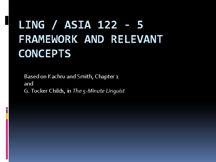 LING / ASIA 122 - 5 FRAMEWORK AND RELEVANT CONCEPTS Based on Kachru and