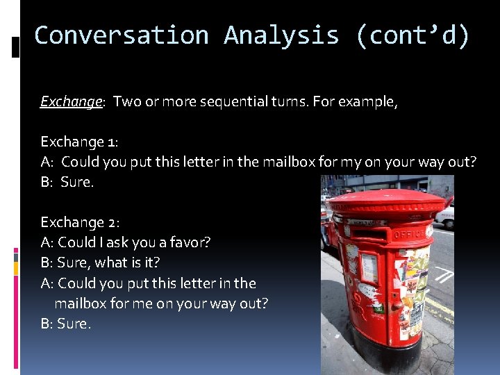 Conversation Analysis (cont’d) Exchange: Two or more sequential turns. For example, Exchange 1: A: