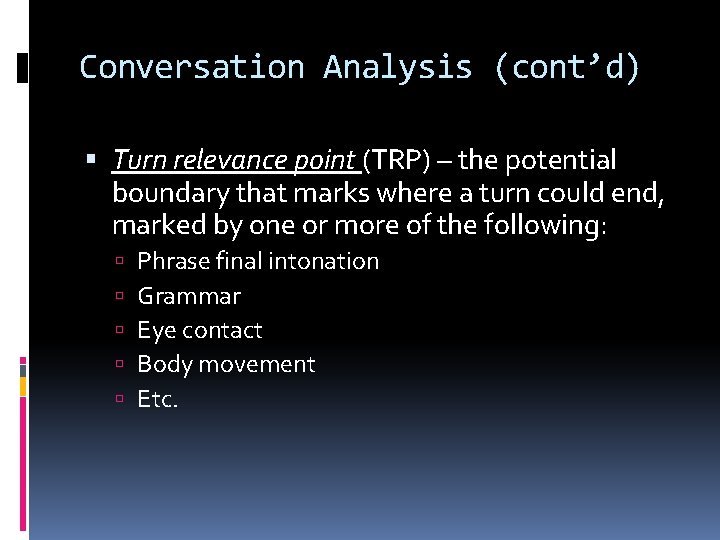 Conversation Analysis (cont’d) Turn relevance point (TRP) – the potential boundary that marks where