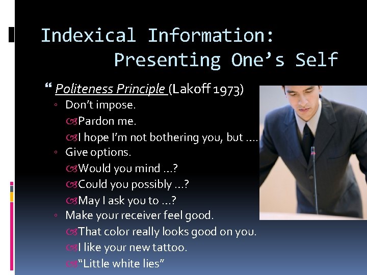 Indexical Information: Presenting One’s Self Politeness Principle (Lakoff 1973) ◦ Don’t impose. Pardon me.