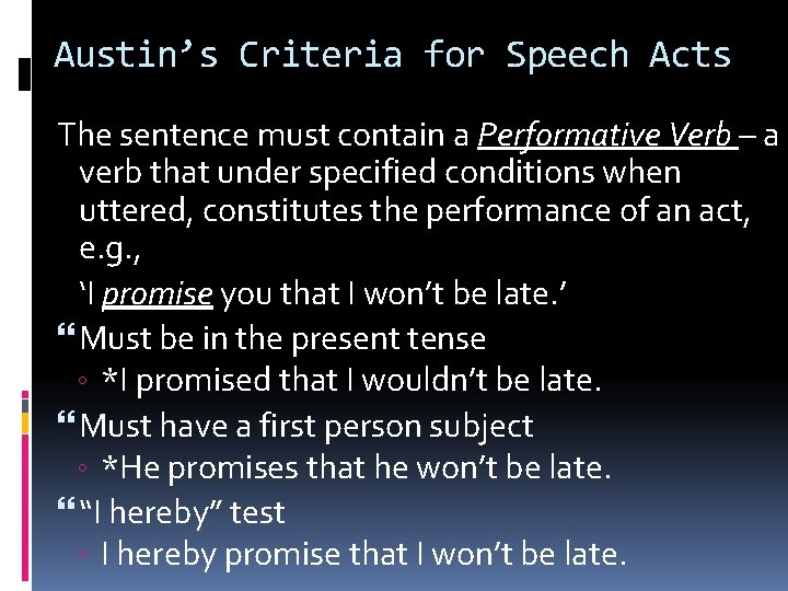 Austin’s Criteria for Speech Acts The sentence must contain a Performative Verb – a