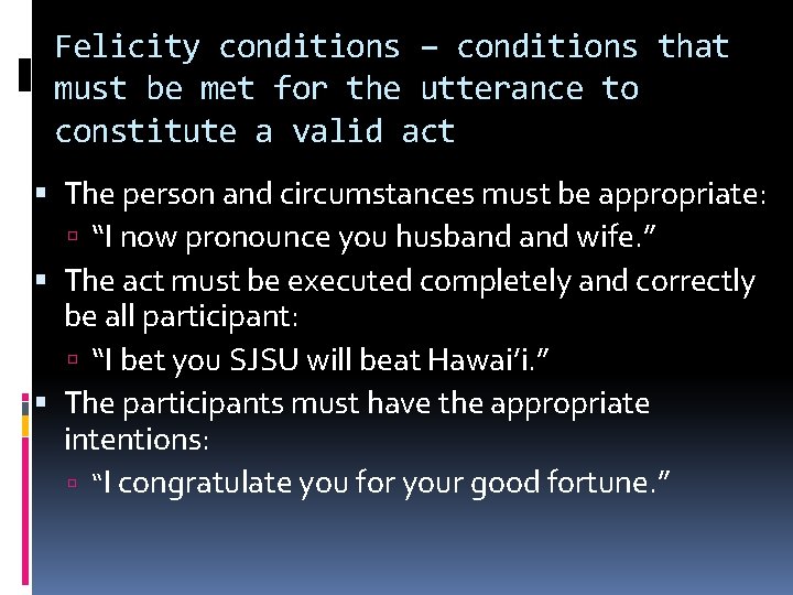 Felicity conditions – conditions that must be met for the utterance to constitute a