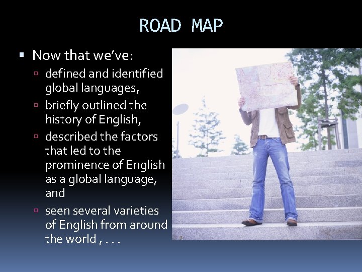 ROAD MAP Now that we’ve: defined and identified global languages, briefly outlined the history