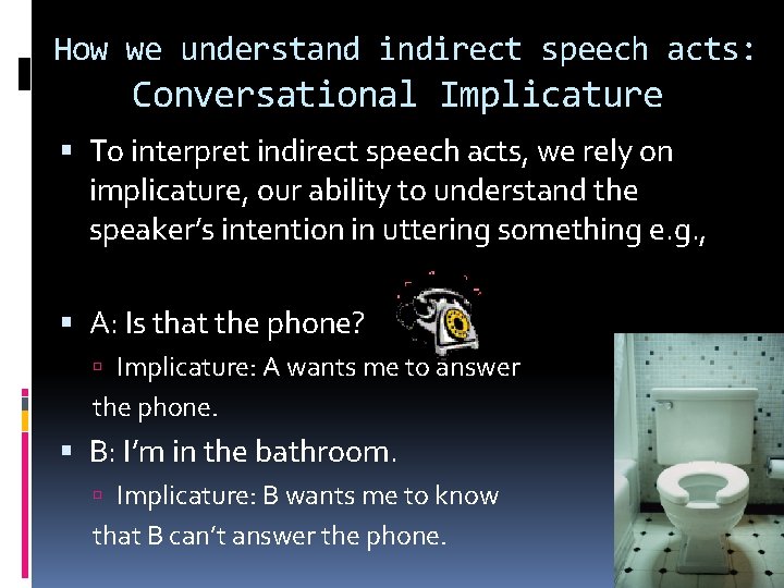 How we understand indirect speech acts: Conversational Implicature To interpret indirect speech acts, we