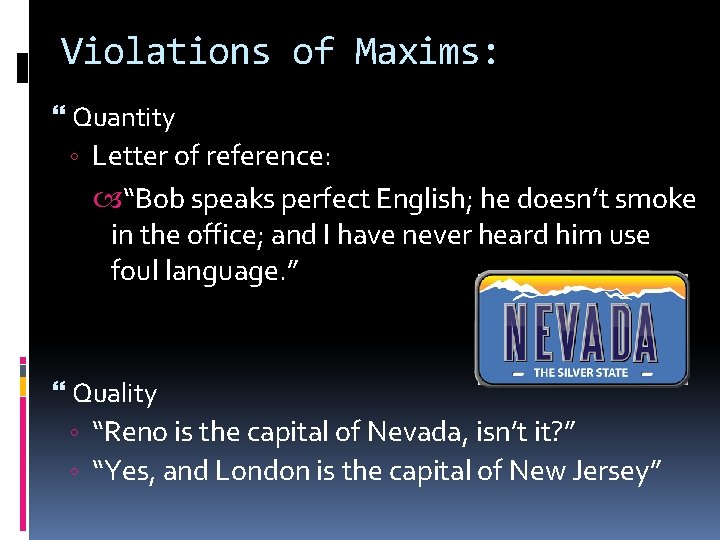 Violations of Maxims: Quantity ◦ Letter of reference: “Bob speaks perfect English; he doesn’t