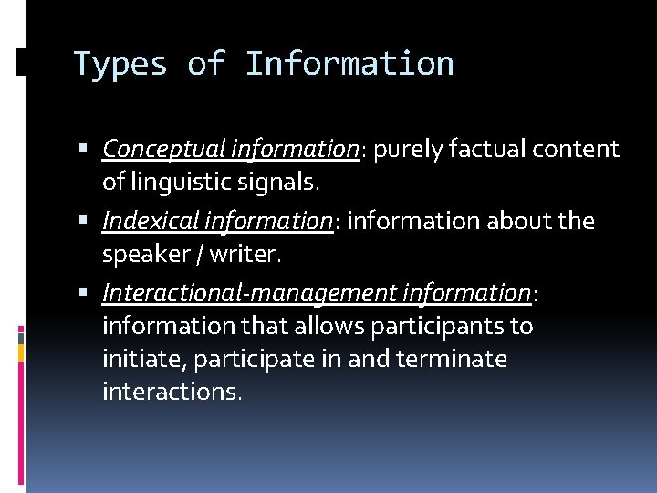 Types of Information Conceptual information: purely factual content of linguistic signals. Indexical information: information