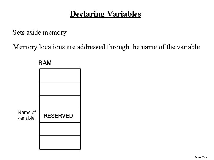 Declaring Variables Sets aside memory Memory locations are addressed through the name of the