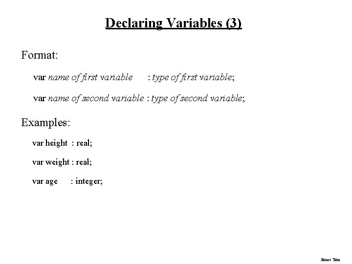 Declaring Variables (3) Format: var name of first variable : type of first variable;