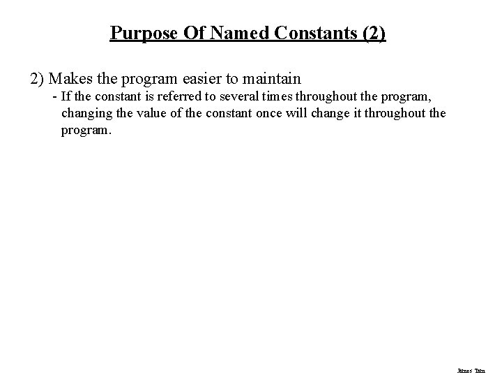 Purpose Of Named Constants (2) 2) Makes the program easier to maintain - If