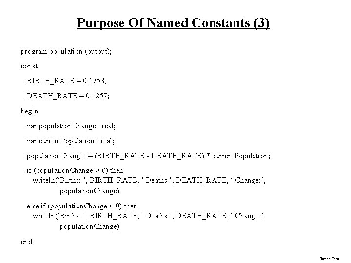 Purpose Of Named Constants (3) program population (output); const BIRTH_RATE = 0. 1758; DEATH_RATE