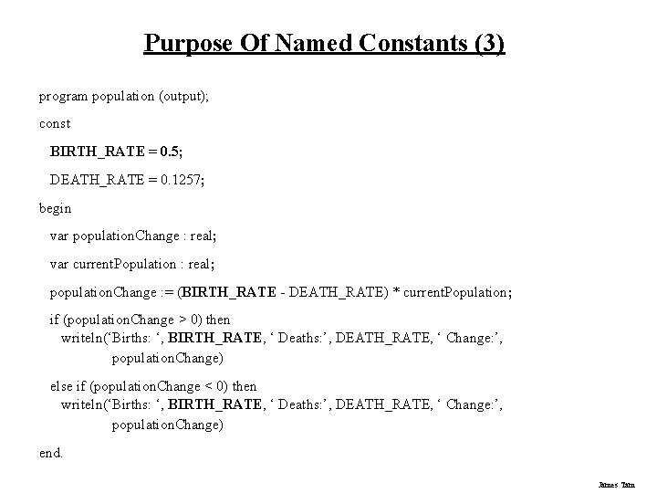 Purpose Of Named Constants (3) program population (output); const BIRTH_RATE = 0. 5; DEATH_RATE