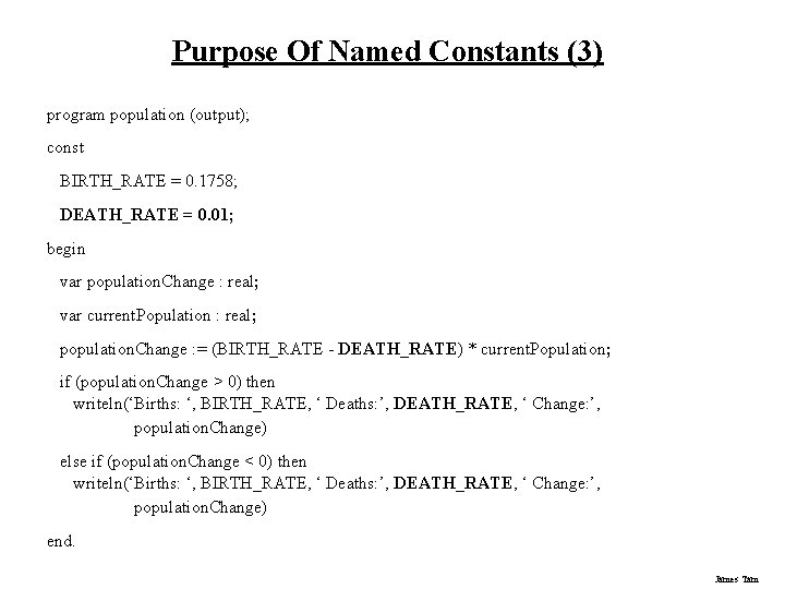 Purpose Of Named Constants (3) program population (output); const BIRTH_RATE = 0. 1758; DEATH_RATE