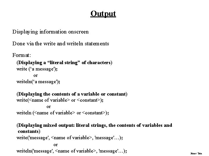 Output Displaying information onscreen Done via the write and writeln statements Format: (Displaying a