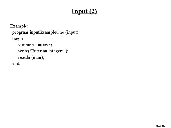 Input (2) Example: program input. Example. One (input); begin var num : integer; write(‘Enter