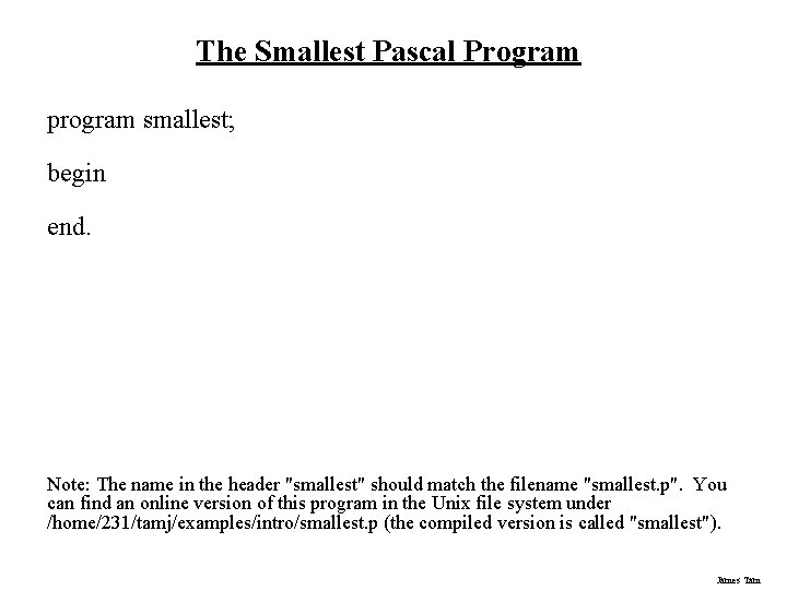 The Smallest Pascal Program program smallest; begin end. Note: The name in the header