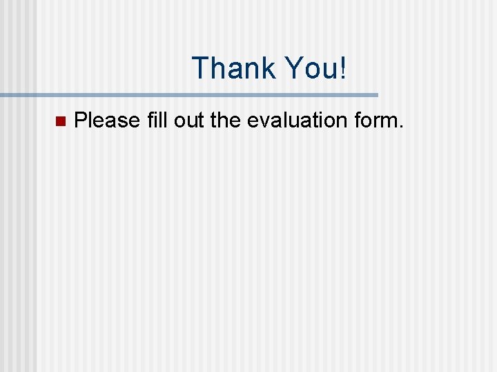 Thank You! n Please fill out the evaluation form. Thank You! n Please fill out the evaluation form.