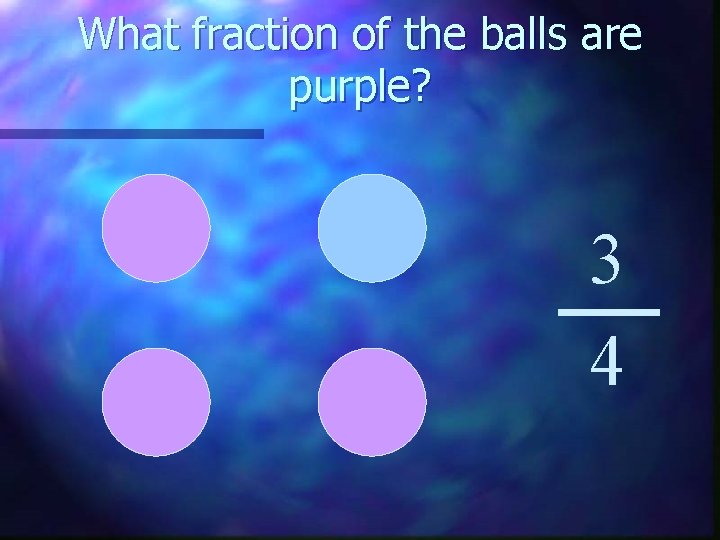 What fraction of the balls are purple? 3 4 