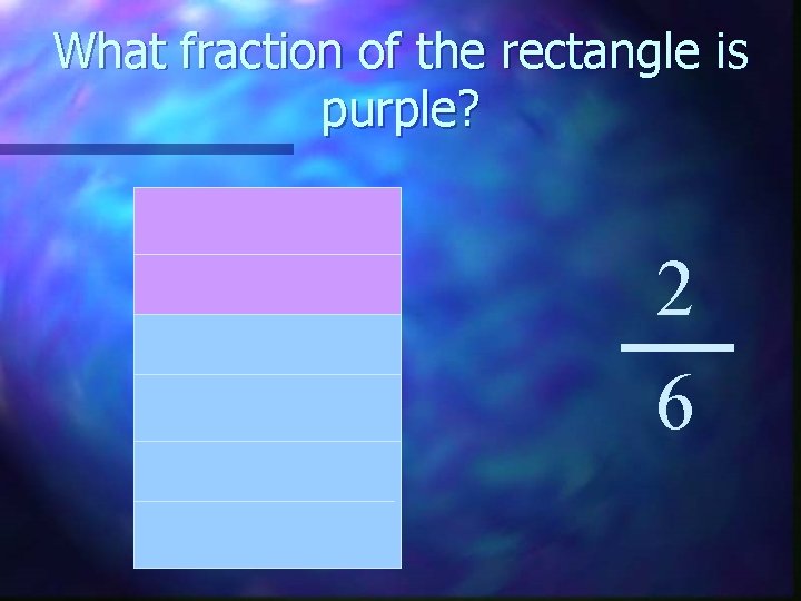 What fraction of the rectangle is purple? 2 6 