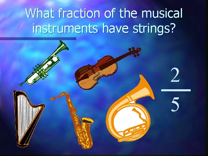 What fraction of the musical instruments have strings? 2 5 