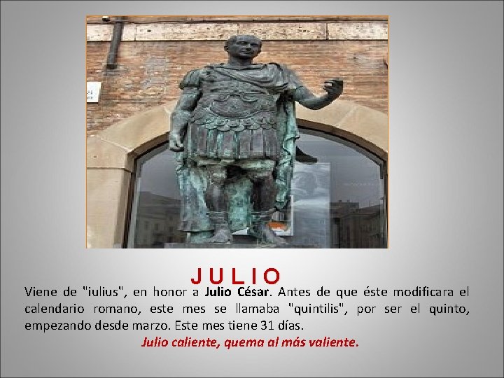 JULIO Viene de "iulius", en honor a Julio César. Antes de que éste modificara