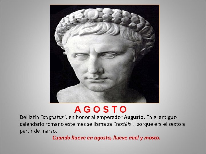 AGOSTO Del latín "augustus", en honor al emperador Augusto. En el antiguo calendario romano