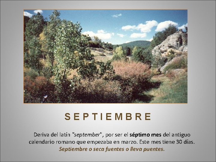 SEPTIEMBRE Deriva del latín "september", por ser el séptimo mes del antiguo calendario romano