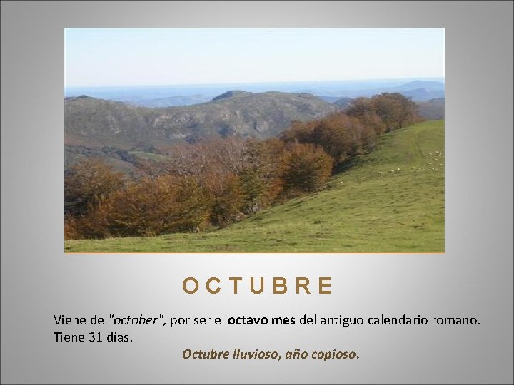 OCTUBRE Viene de "october", por ser el octavo mes del antiguo calendario romano. Tiene