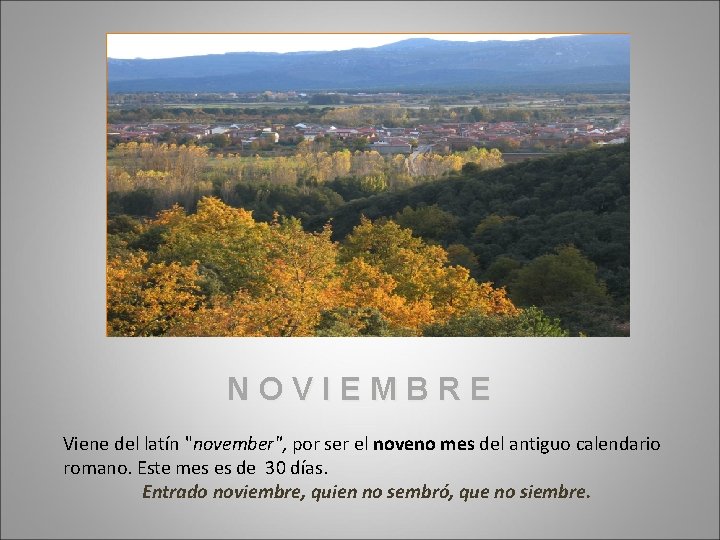 NOVIEMBRE Viene del latín "november", por ser el noveno mes del antiguo calendario romano.
