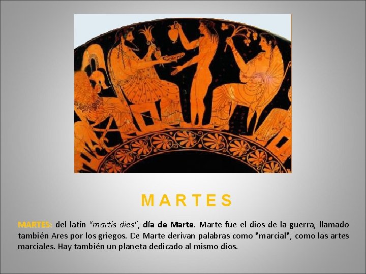 MARTES: del latín "martis dies", día de Marte fue el dios de la guerra,