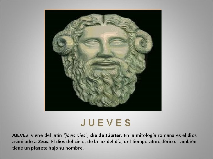 JUEVES: viene del latín "jovis dies", día de Júpiter. En la mitología romana es