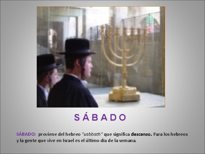 SÁBADO: proviene del hebreo "sabbath" que significa descanso. Para los hebreos h y la