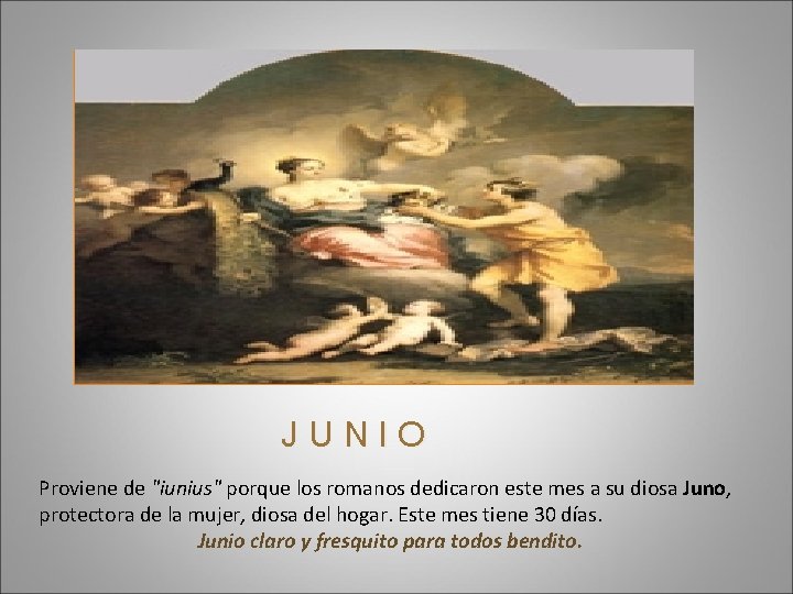 JUNIO Proviene de "iunius" porque los romanos dedicaron este mes a su diosa Juno,