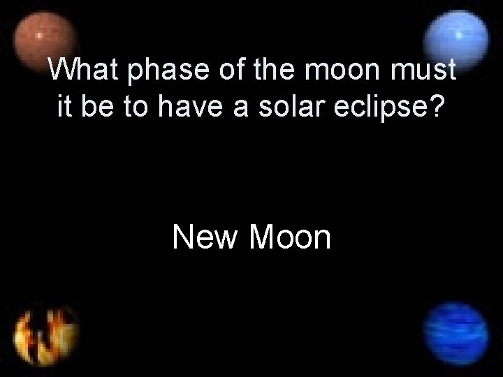 What phase of the moon must it be to have a solar eclipse? New