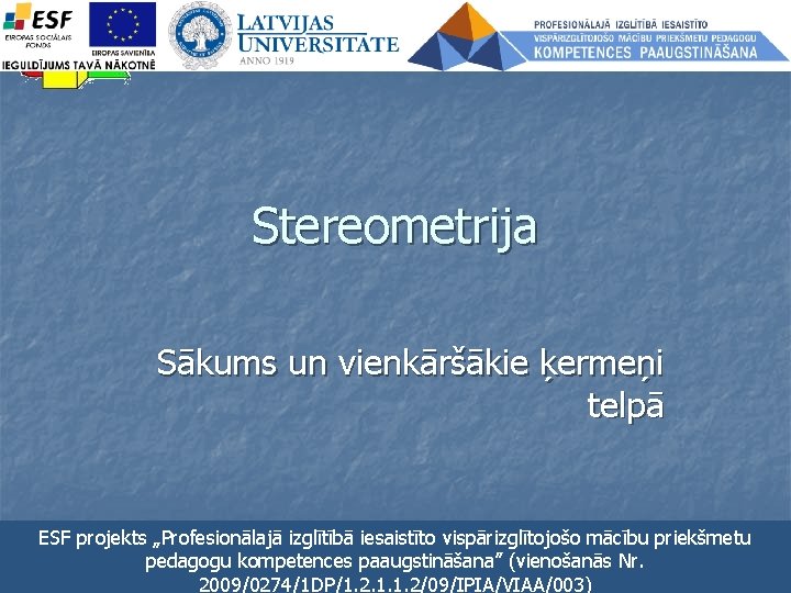 Stereometrija Sākums un vienkāršākie ķermeņi telpā ESF projekts „Profesionālajā izglītībā iesaistīto vispārizglītojošo mācību priekšmetu