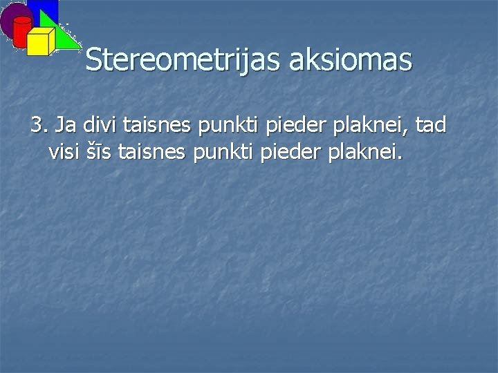 Stereometrijas aksiomas 3. Ja divi taisnes punkti pieder plaknei, tad visi šīs taisnes punkti