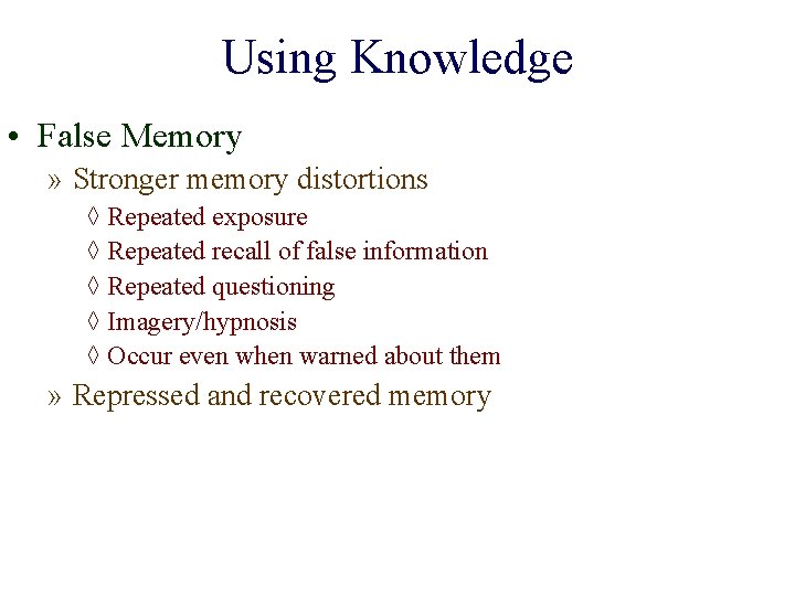 Using Knowledge • False Memory » Stronger memory distortions ◊ Repeated exposure ◊ Repeated