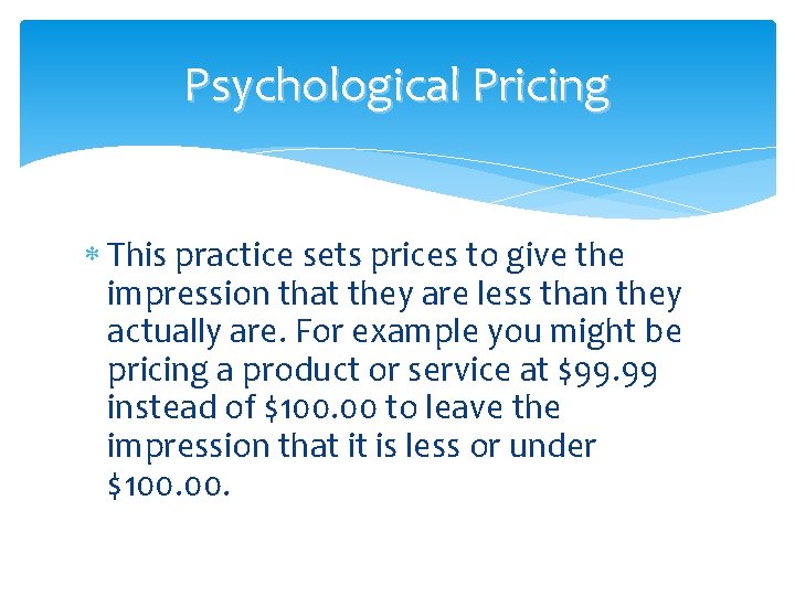 Psychological Pricing This practice sets prices to give the impression that they are less Psychological Pricing This practice sets prices to give the impression that they are less